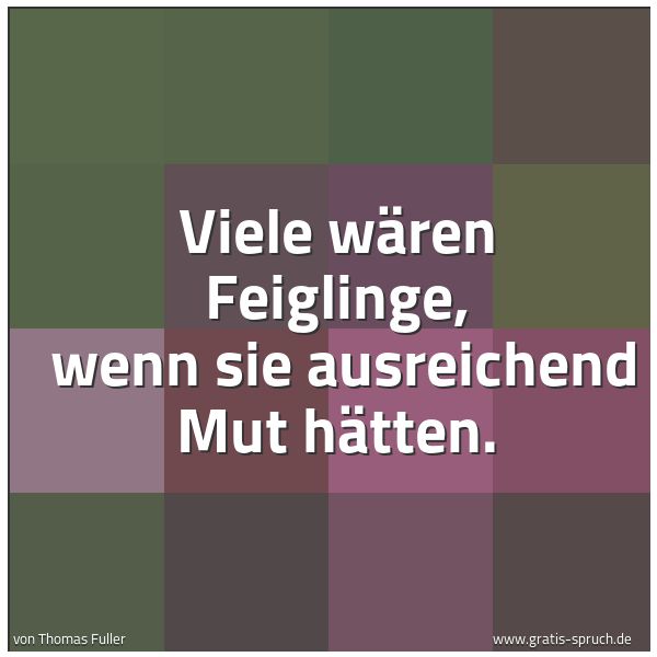 Spruchbild mit dem Text 'Viele wären Feiglinge,
wenn sie ausreichend Mut hätten.'