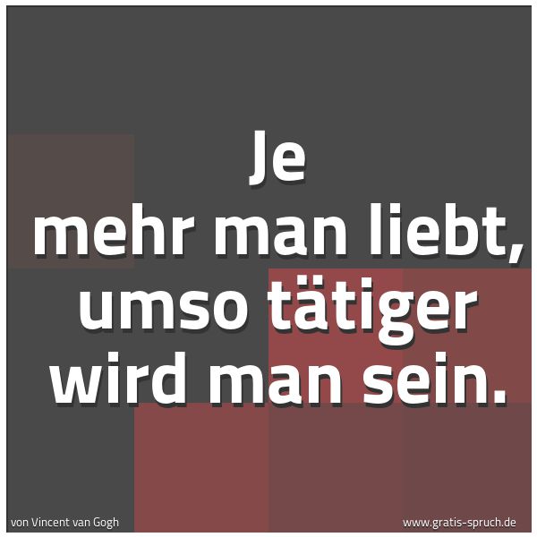 Spruchbild mit dem Text 'Je mehr man liebt, umso tätiger wird man sein.
'