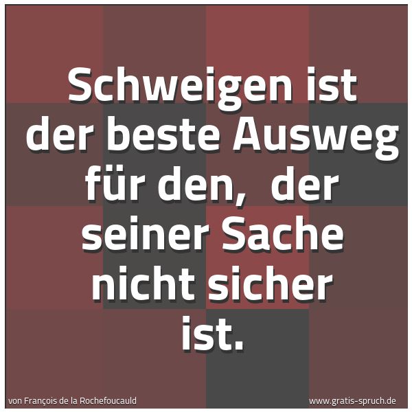 Spruchbild mit dem Text 'Schweigen ist der beste Ausweg für den,
der seiner Sache nicht sicher ist.'