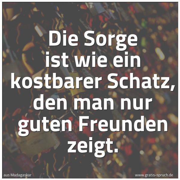 Spruchbild mit dem Text 'Die Sorge ist wie ein kostbarer Schatz,
den man nur guten Freunden zeigt.'