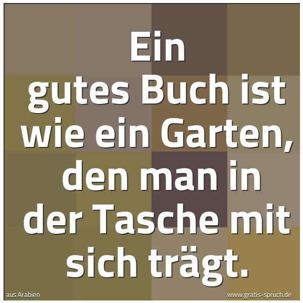 Spruchbild mit dem Text 'Ein gutes Buch ist wie ein Garten,
den man in der Tasche mit sich trägt.'