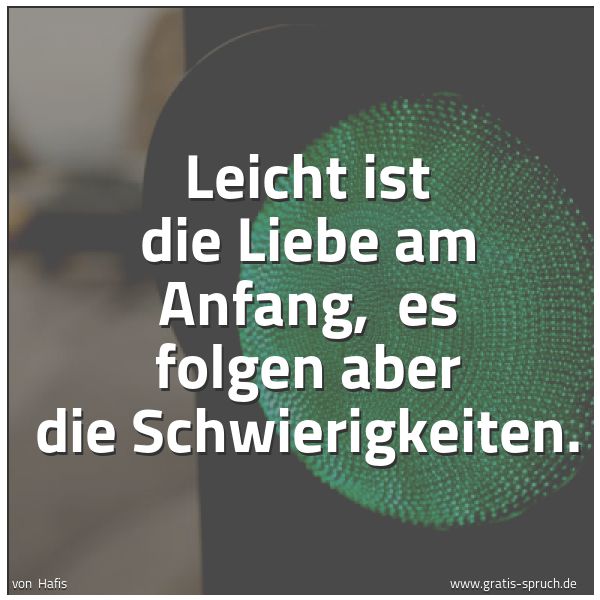 Spruchbild mit dem Text 'Leicht ist die Liebe am Anfang,
es folgen aber die Schwierigkeiten.'