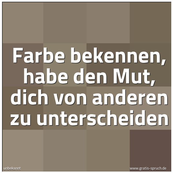 Spruchbild mit dem Text 'Farbe bekennen,
habe den Mut, dich von anderen zu unterscheiden'