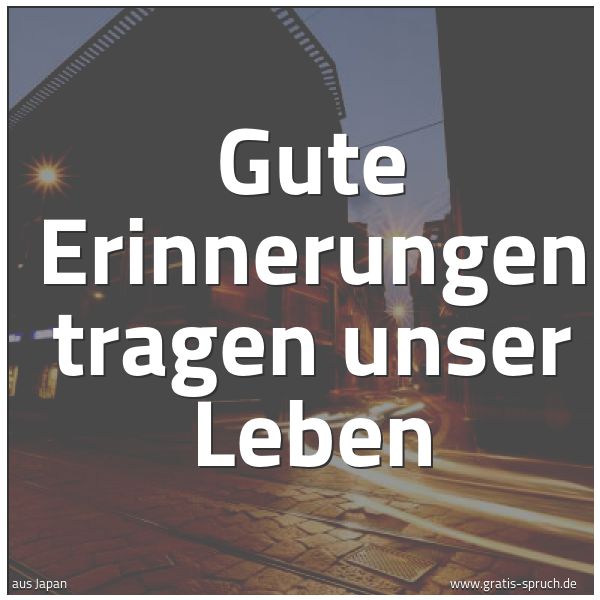 Spruchbild mit dem Text 'Gute Erinnerungen tragen unser Leben'