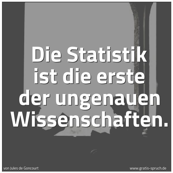 Spruchbild mit dem Text 'Die Statistik ist die erste der ungenauen Wissenschaften.'