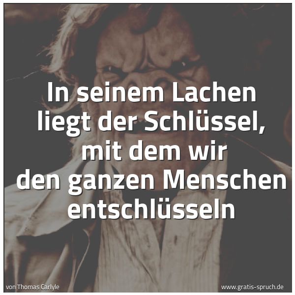 Spruchbild mit dem Text 'In seinem Lachen liegt der Schlüssel,
mit dem wir den ganzen Menschen entschlüsseln'