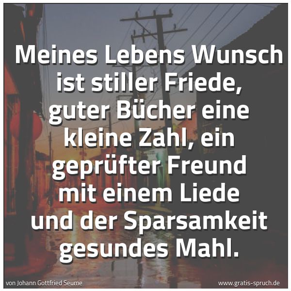 Spruchbild mit dem Text 'Meines Lebens Wunsch ist stiller Friede, guter Bücher eine kleine Zahl, ein geprüfter Freund mit einem Liede und der Sparsamkeit gesundes Mahl.'