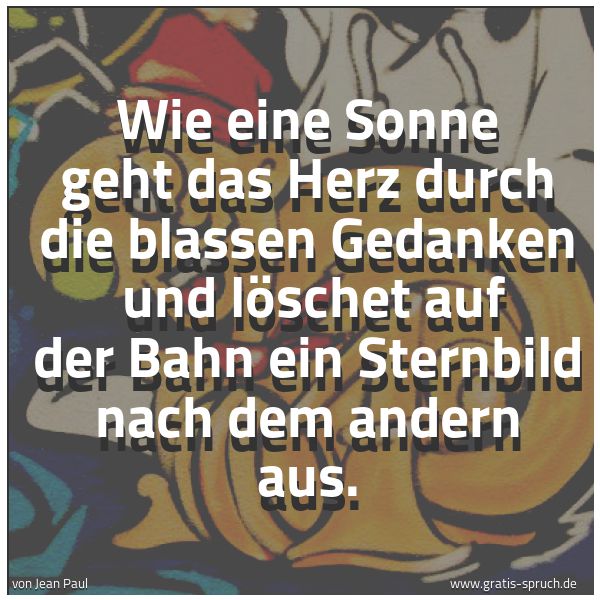 Spruchbild mit dem Text 'Wie eine Sonne geht das Herz durch die blassen Gedanken
und löschet auf der Bahn ein Sternbild nach dem andern aus.'