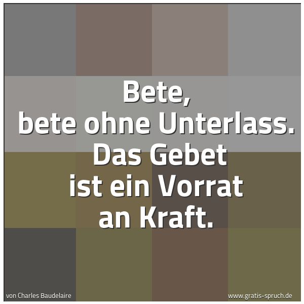 Spruchbild mit dem Text 'Bete, bete ohne Unterlass.
Das Gebet ist ein Vorrat an Kraft.'