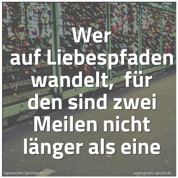 Spruchbild mit dem Text 'Wer auf Liebespfaden wandelt,
für den sind zwei Meilen nicht länger als eine'