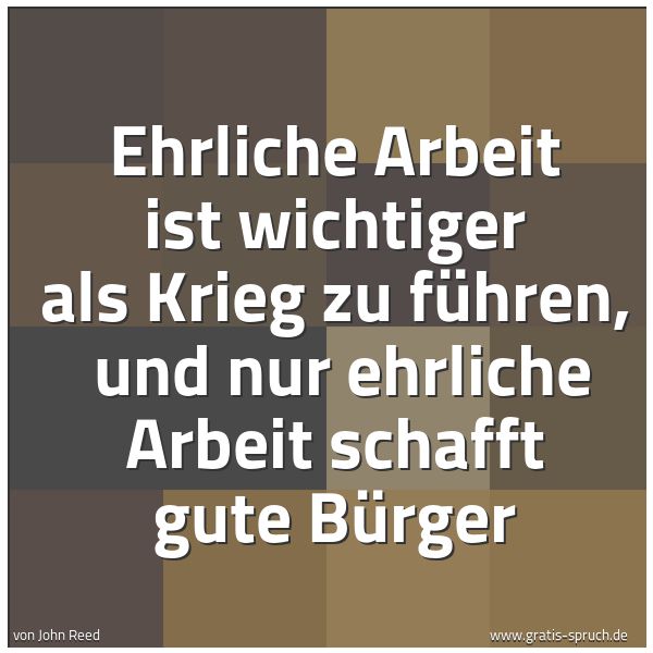 Spruchbild mit dem Text 'Ehrliche Arbeit ist wichtiger als Krieg zu führen,
und nur ehrliche Arbeit schafft gute Bürger'
