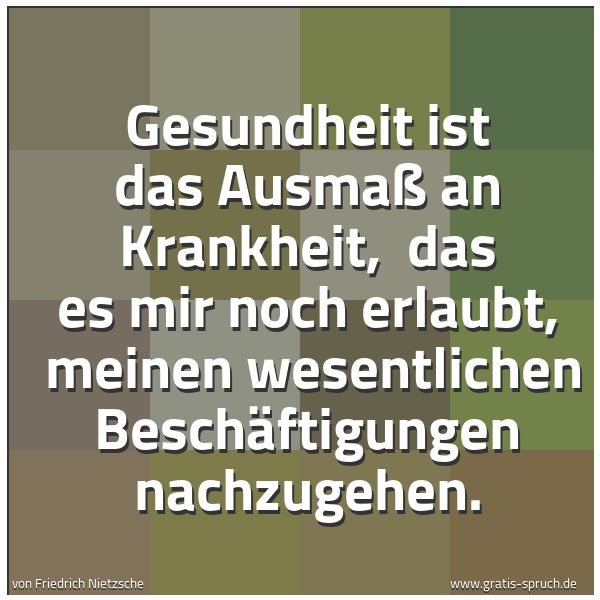 Spruchbild mit dem Text 'Gesundheit ist das Ausmaß an Krankheit,
das es mir noch erlaubt,
meinen wesentlichen Beschäftigungen nachzugehen.'