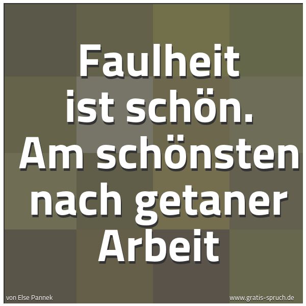 Spruchbild mit dem Text 'Faulheit ist schön.
Am schönsten nach getaner Arbeit'