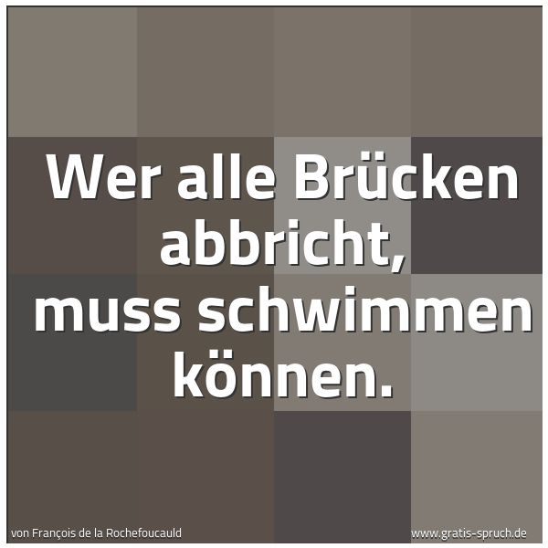 Spruchbild mit dem Text 'Wer alle Brücken abbricht, muss schwimmen können. '