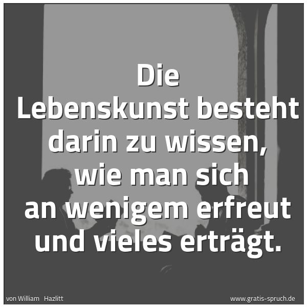Spruchbild mit dem Text 'Die Lebenskunst besteht darin zu wissen,
wie man sich an wenigem erfreut und vieles erträgt.'