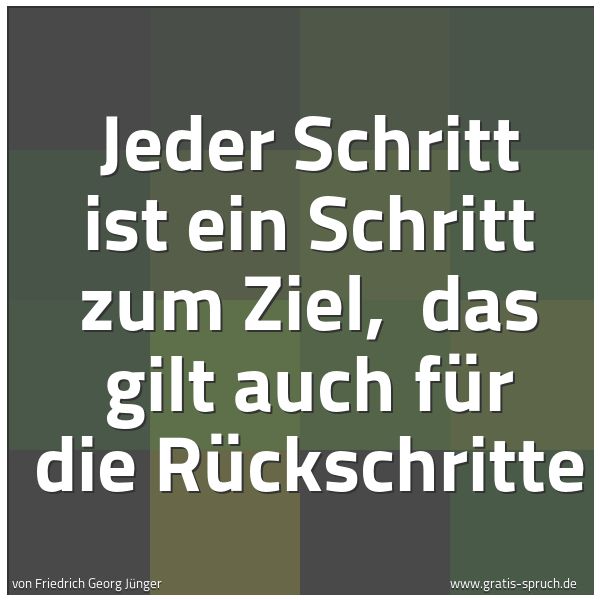Spruchbild mit dem Text 'Jeder Schritt ist ein Schritt zum Ziel,
das gilt auch für die Rückschritte'