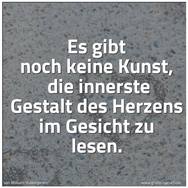 Spruchbild mit dem Text 'Es gibt noch keine Kunst,
die innerste Gestalt des Herzens im Gesicht zu lesen.'