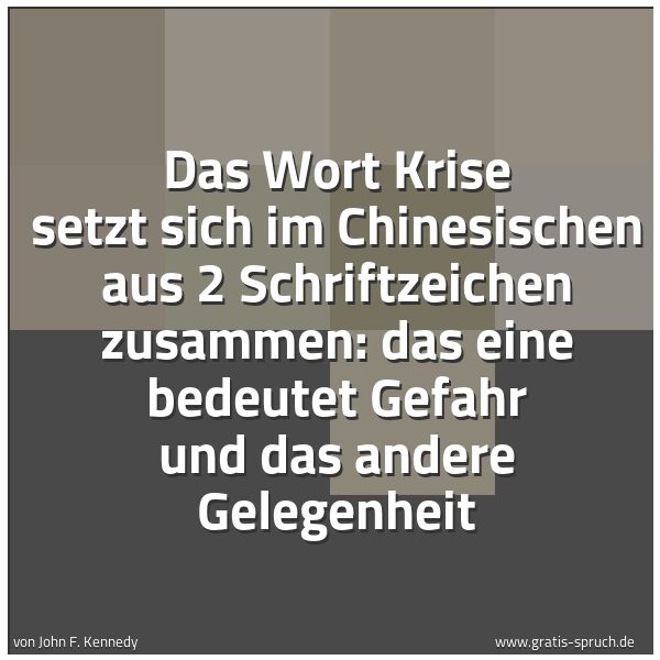 Spruchbild mit dem Text 'Das Wort Krise setzt sich im Chinesischen aus 2 Schriftzeichen zusammen: das eine bedeutet Gefahr und das andere Gelegenheit'