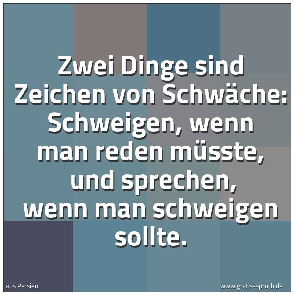 Spruchbild mit dem Text 'Zwei Dinge sind Zeichen von Schwäche:
Schweigen, wenn man reden müsste,
und sprechen, wenn man schweigen sollte.'