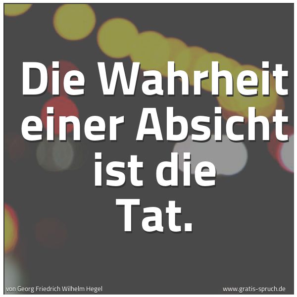 Spruchbild mit dem Text 'Die Wahrheit einer Absicht ist die Tat.'