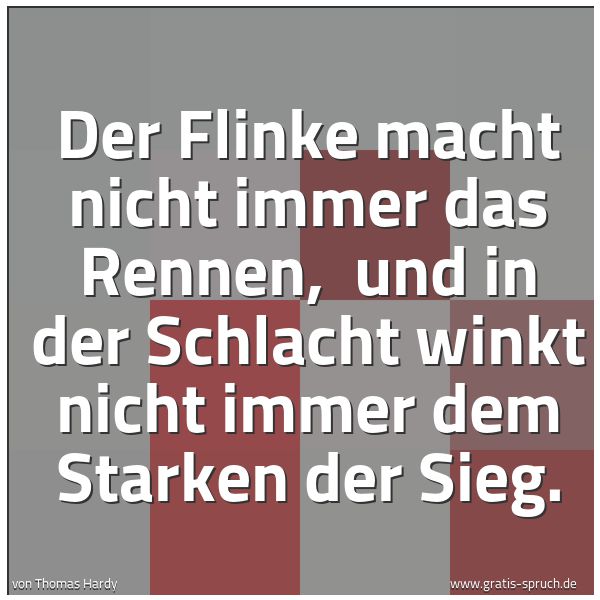 Spruchbild mit dem Text 'Der Flinke macht nicht immer das Rennen,
und in der Schlacht winkt nicht immer dem Starken der Sieg.'