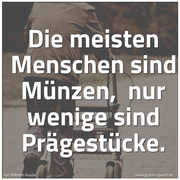 Spruchbild mit dem Text 'Die meisten Menschen sind Münzen,
nur wenige sind Prägestücke.'