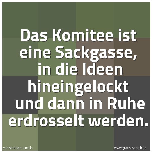 Spruchbild mit dem Text 'Das Komitee ist eine Sackgasse,
in die Ideen hineingelockt
und dann in Ruhe erdrosselt werden.'