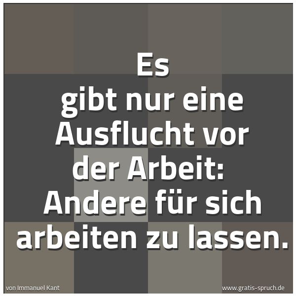Spruchbild mit dem Text 'Es gibt nur eine Ausflucht vor der Arbeit:
Andere für sich arbeiten zu lassen.'