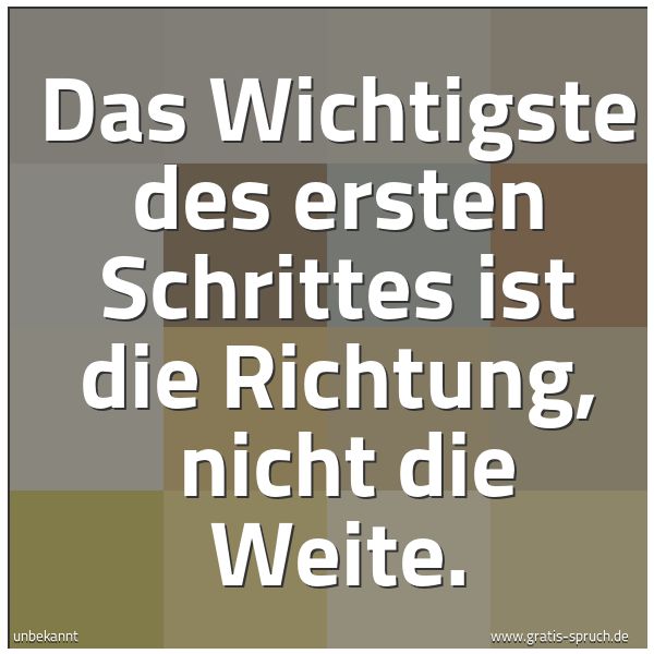 Spruchbild mit dem Text 'Das Wichtigste des ersten Schrittes ist die Richtung,
nicht die Weite.'