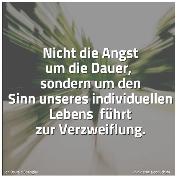 Spruchbild mit dem Text 'Nicht die Angst um die Dauer, sondern um den Sinn unseres individuellen Lebens
führt zur Verzweiflung.'