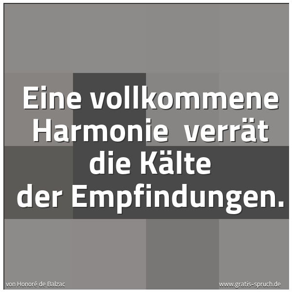 Spruchbild mit dem Text 'Eine vollkommene Harmonie
verrät die Kälte der Empfindungen.'