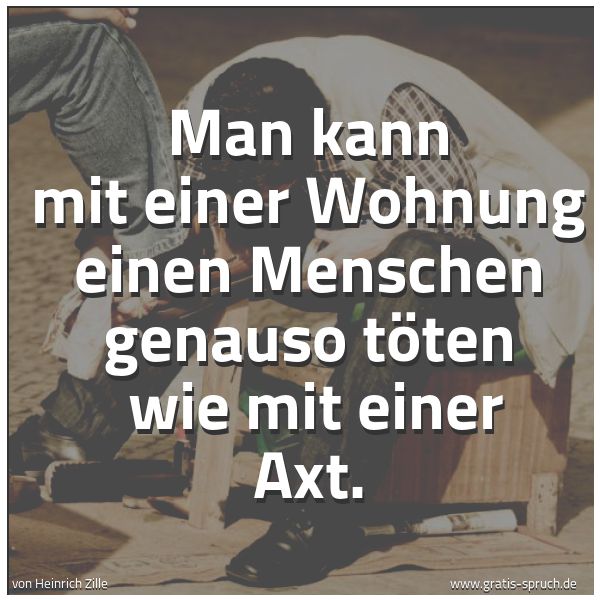 Spruchbild mit dem Text 'Man kann mit einer Wohnung einen Menschen genauso töten
wie mit einer Axt. '