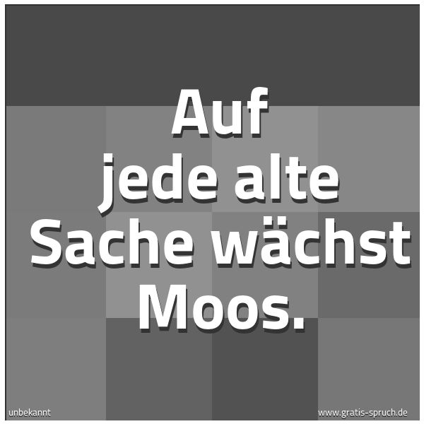 Spruchbild mit dem Text 'Auf jede alte Sache wächst Moos.'