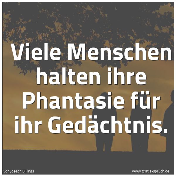 Spruchbild mit dem Text 'Viele Menschen halten ihre Phantasie für ihr Gedächtnis.'
