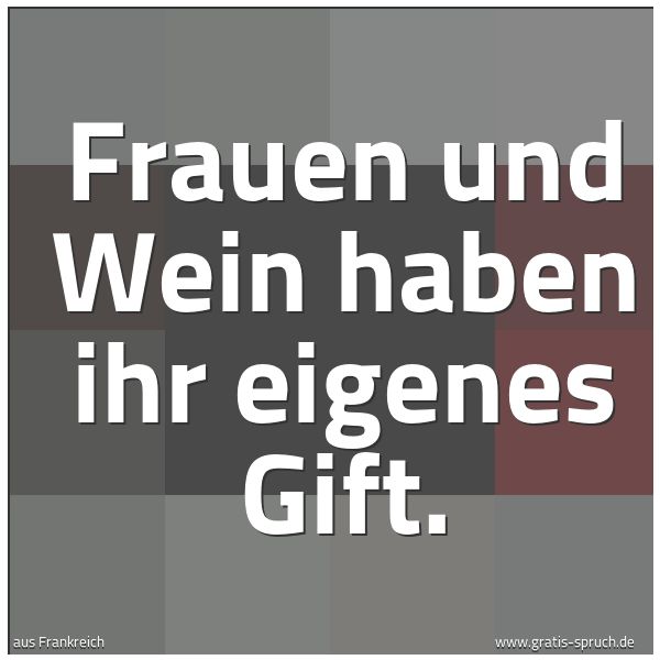 Spruchbild mit dem Text 'Frauen und Wein haben ihr eigenes Gift.'