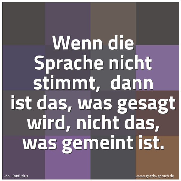 Spruchbild mit dem Text 'Wenn die Sprache nicht stimmt,
dann ist das, was gesagt wird, nicht das, was gemeint ist. '