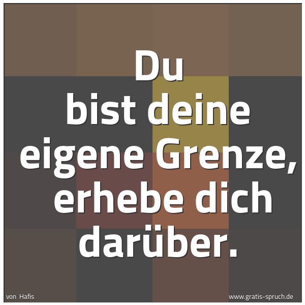 Spruchbild mit dem Text 'Du bist deine eigene Grenze,
erhebe dich darüber.'