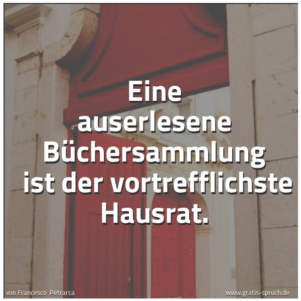 Spruchbild mit dem Text 'Eine auserlesene Büchersammlung
ist der vortrefflichste Hausrat.'