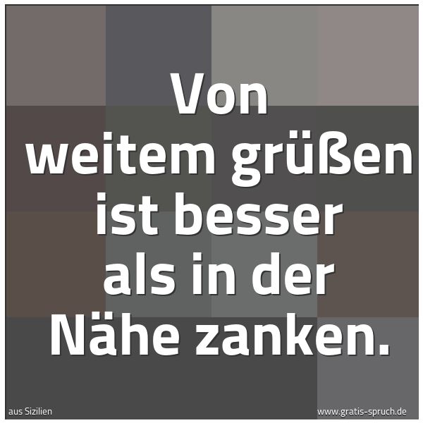 Spruchbild mit dem Text 'Von weitem grüßen ist besser als in der Nähe zanken.'