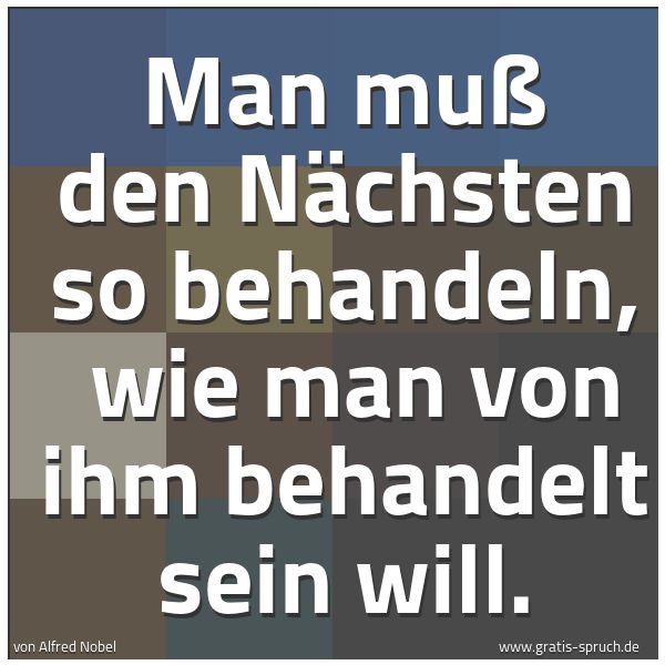 Spruchbild mit dem Text 'Man muß den Nächsten so behandeln,
wie man von ihm behandelt sein will.'