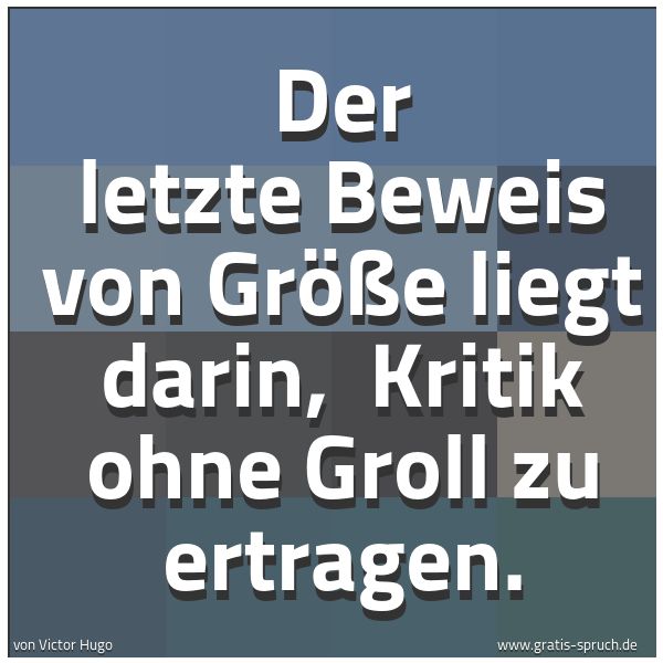 Spruchbild mit dem Text 'Der letzte Beweis von Größe liegt darin,
Kritik ohne Groll zu ertragen. '