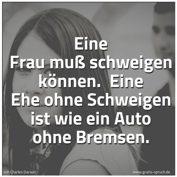 Spruchbild mit dem Text 'Eine Frau muß schweigen können.
Eine Ehe ohne Schweigen ist wie ein Auto ohne Bremsen.'