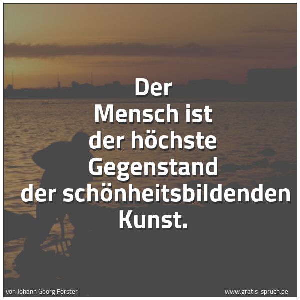 Spruchbild mit dem Text 'Der Mensch ist der höchste Gegenstand
der schönheitsbildenden Kunst.'