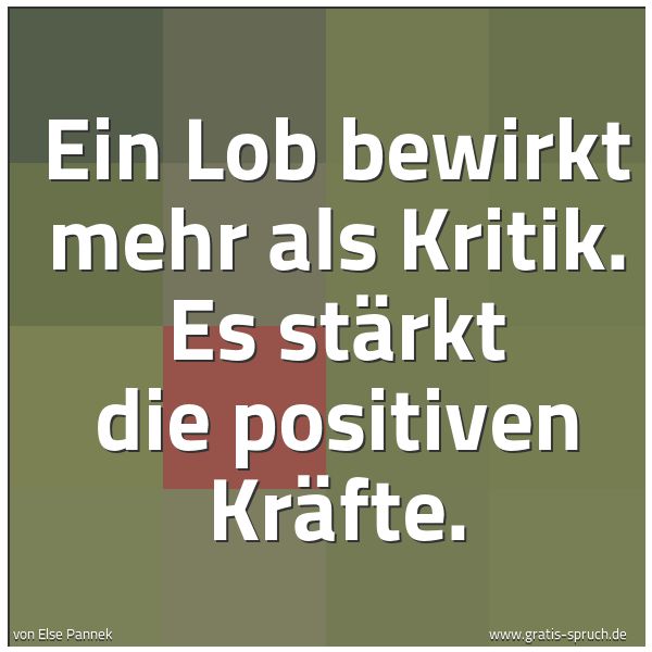 Spruchbild mit dem Text 'Ein Lob bewirkt mehr als Kritik.
Es stärkt die positiven Kräfte. '