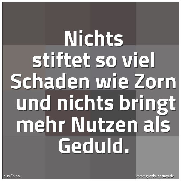 Spruchbild mit dem Text 'Nichts stiftet so viel Schaden wie Zorn
und nichts bringt mehr Nutzen als Geduld. '