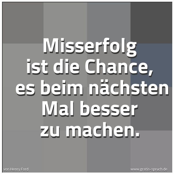 Spruchbild mit dem Text 'Misserfolg ist die Chance,
es beim nächsten Mal besser zu machen.'