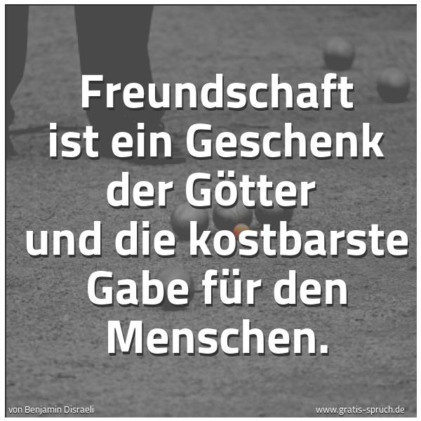 Spruchbild mit dem Text 'Freundschaft ist ein Geschenk der Götter
und die kostbarste Gabe für den Menschen. '