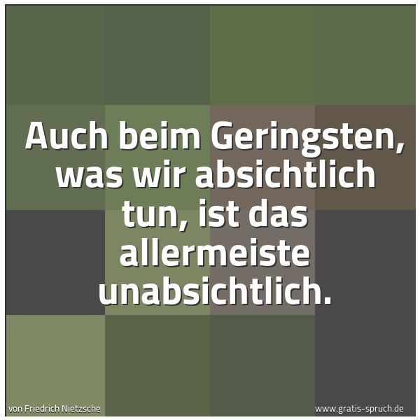 Spruchbild mit dem Text 'Auch beim Geringsten, was wir absichtlich tun,
ist das allermeiste unabsichtlich.'