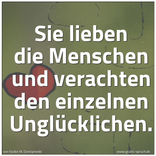Spruchbild mit dem Text 'Sie lieben die Menschen und verachten den einzelnen Unglücklichen.'