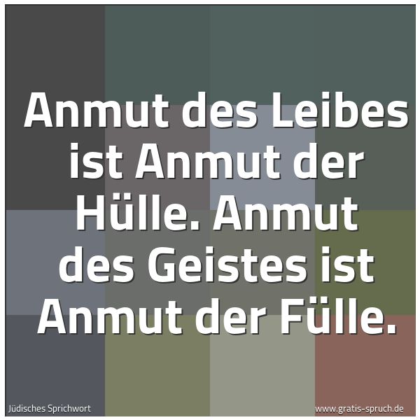 Spruchbild mit dem Text 'Anmut des Leibes ist Anmut der Hülle.
Anmut des Geistes ist Anmut der Fülle.'